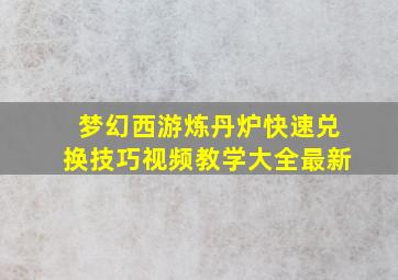 梦幻西游炼丹炉快速兑换技巧视频教学大全最新