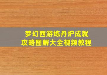 梦幻西游炼丹炉成就攻略图解大全视频教程