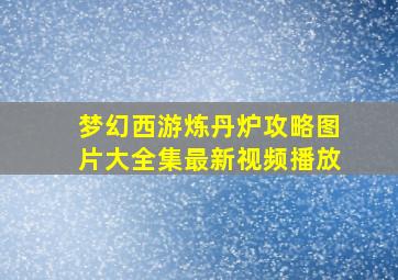 梦幻西游炼丹炉攻略图片大全集最新视频播放