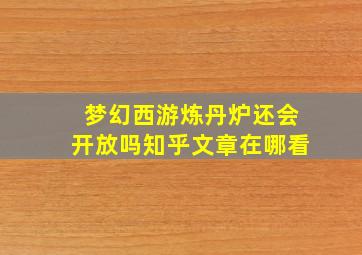 梦幻西游炼丹炉还会开放吗知乎文章在哪看