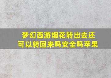 梦幻西游烟花转出去还可以转回来吗安全吗苹果