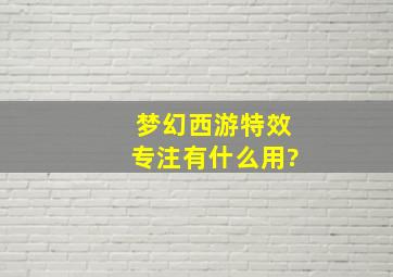 梦幻西游特效专注有什么用?