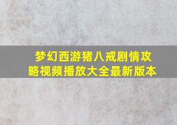 梦幻西游猪八戒剧情攻略视频播放大全最新版本