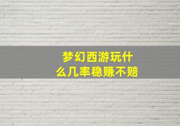 梦幻西游玩什么几率稳赚不赔