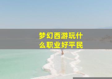 梦幻西游玩什么职业好平民