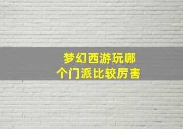 梦幻西游玩哪个门派比较厉害