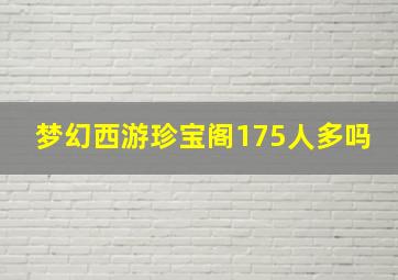 梦幻西游珍宝阁175人多吗