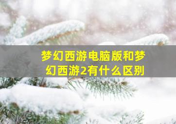 梦幻西游电脑版和梦幻西游2有什么区别