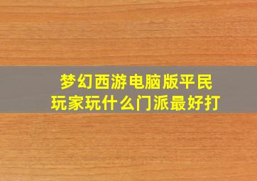 梦幻西游电脑版平民玩家玩什么门派最好打