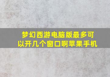 梦幻西游电脑版最多可以开几个窗口啊苹果手机