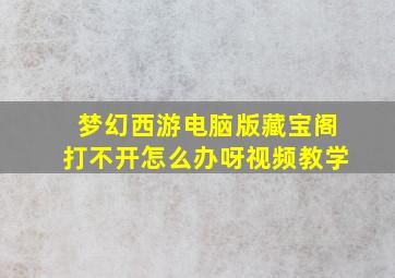 梦幻西游电脑版藏宝阁打不开怎么办呀视频教学