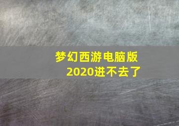 梦幻西游电脑版2020进不去了