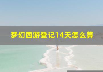 梦幻西游登记14天怎么算