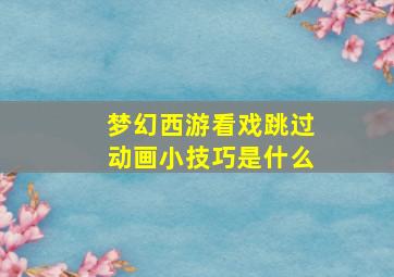 梦幻西游看戏跳过动画小技巧是什么