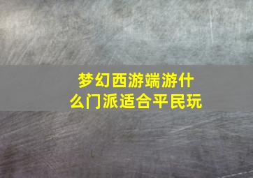 梦幻西游端游什么门派适合平民玩