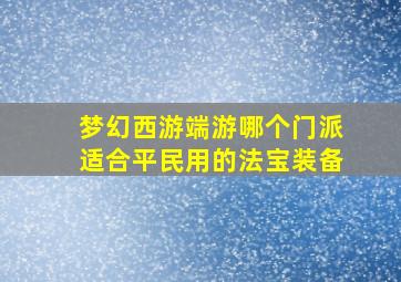 梦幻西游端游哪个门派适合平民用的法宝装备