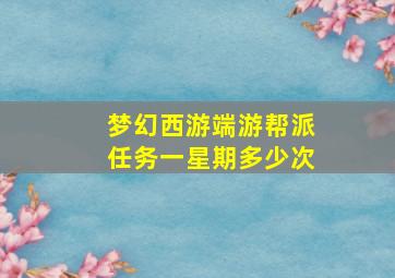 梦幻西游端游帮派任务一星期多少次