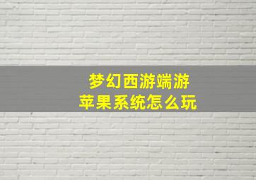 梦幻西游端游苹果系统怎么玩