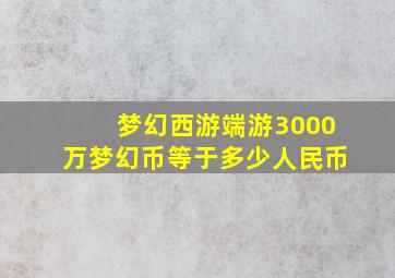 梦幻西游端游3000万梦幻币等于多少人民币