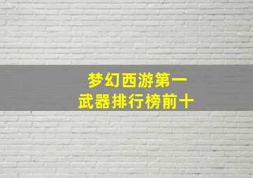 梦幻西游第一武器排行榜前十