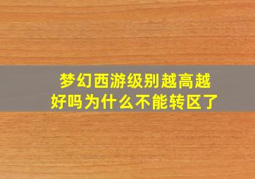 梦幻西游级别越高越好吗为什么不能转区了