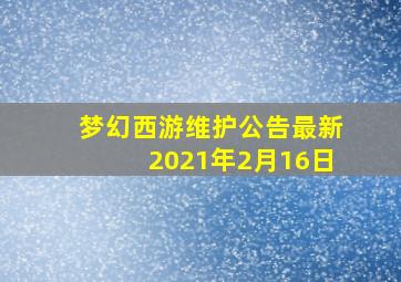 梦幻西游维护公告最新2021年2月16日