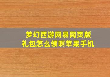 梦幻西游网易网页版礼包怎么领啊苹果手机