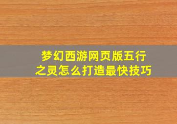 梦幻西游网页版五行之灵怎么打造最快技巧