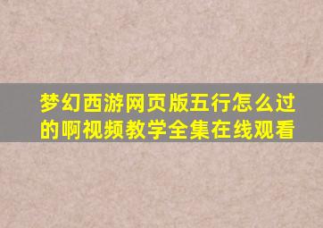 梦幻西游网页版五行怎么过的啊视频教学全集在线观看