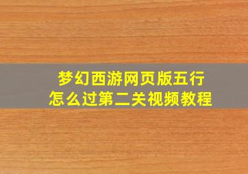 梦幻西游网页版五行怎么过第二关视频教程