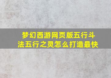 梦幻西游网页版五行斗法五行之灵怎么打造最快