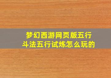 梦幻西游网页版五行斗法五行试炼怎么玩的