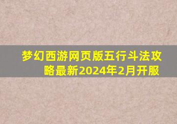 梦幻西游网页版五行斗法攻略最新2024年2月开服