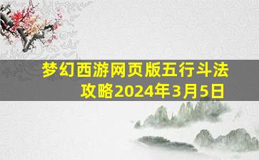 梦幻西游网页版五行斗法攻略2024年3月5日