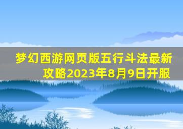 梦幻西游网页版五行斗法最新攻略2023年8月9日开服