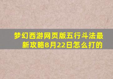 梦幻西游网页版五行斗法最新攻略8月22日怎么打的