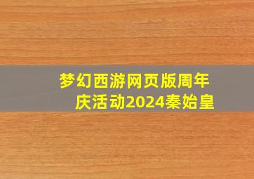 梦幻西游网页版周年庆活动2024秦始皇