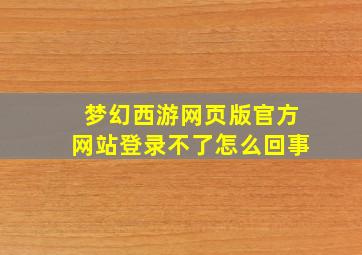 梦幻西游网页版官方网站登录不了怎么回事