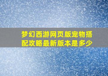 梦幻西游网页版宠物搭配攻略最新版本是多少