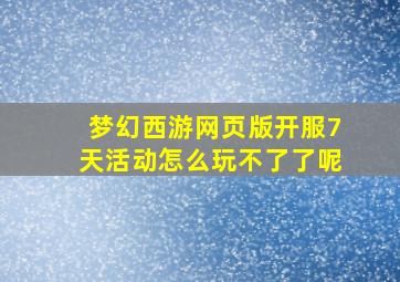 梦幻西游网页版开服7天活动怎么玩不了了呢