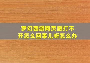 梦幻西游网页版打不开怎么回事儿呀怎么办