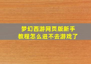 梦幻西游网页版新手教程怎么进不去游戏了