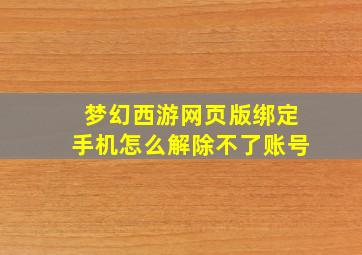 梦幻西游网页版绑定手机怎么解除不了账号