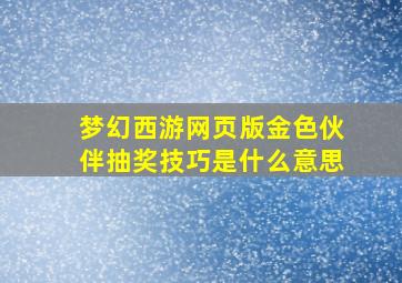 梦幻西游网页版金色伙伴抽奖技巧是什么意思