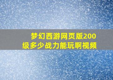 梦幻西游网页版200级多少战力能玩啊视频