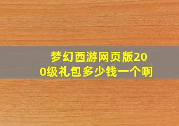 梦幻西游网页版200级礼包多少钱一个啊