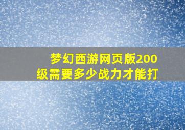 梦幻西游网页版200级需要多少战力才能打