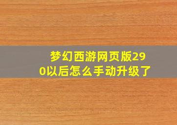 梦幻西游网页版290以后怎么手动升级了