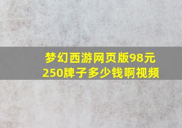 梦幻西游网页版98元250牌子多少钱啊视频