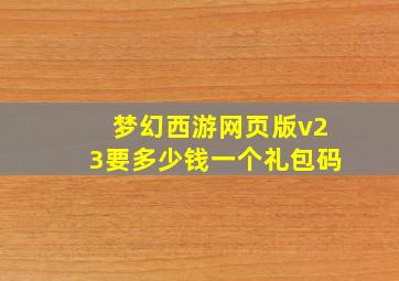 梦幻西游网页版v23要多少钱一个礼包码